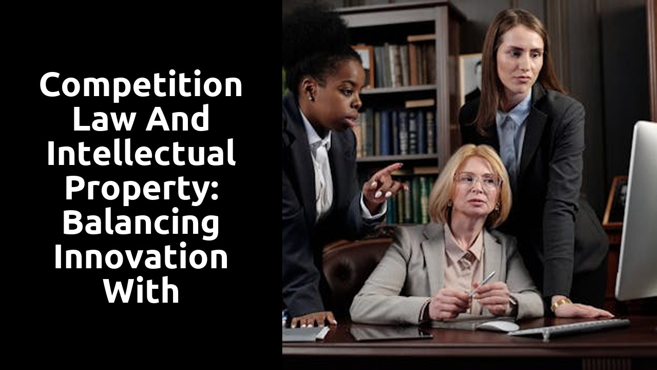 Competition Law and Intellectual Property: Balancing Innovation with Competition