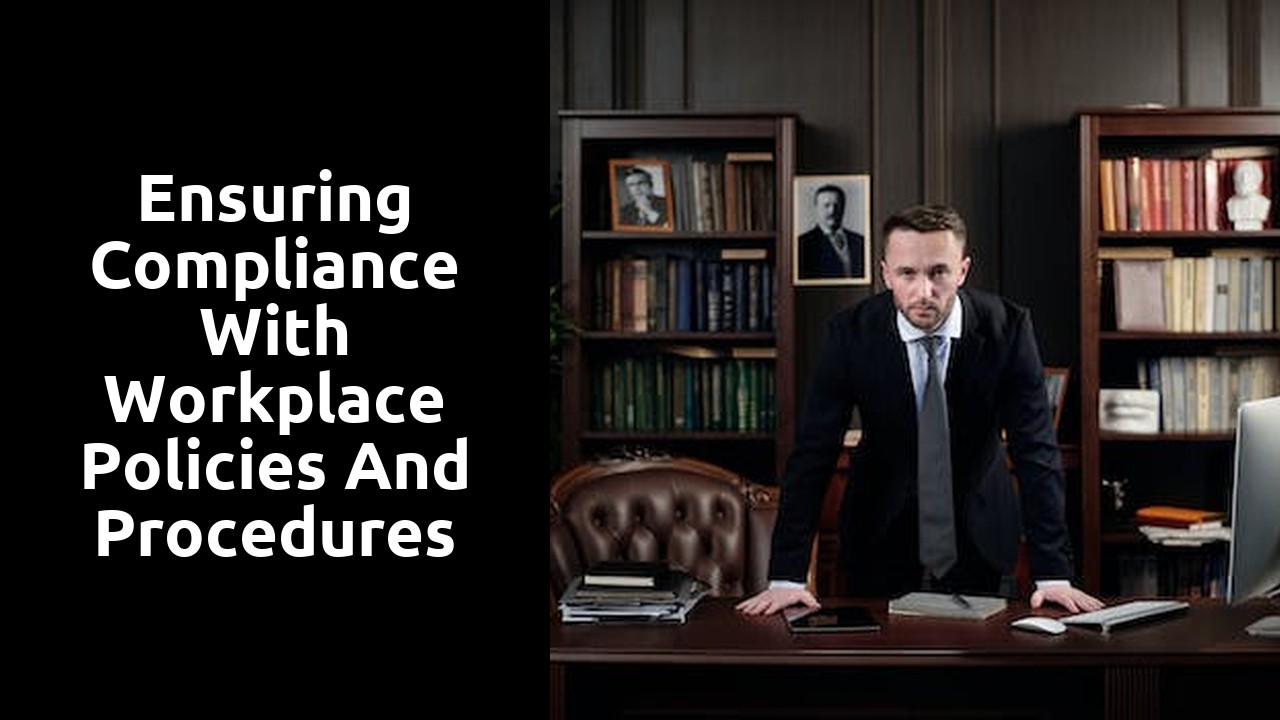 Ensuring Compliance with Workplace Policies and Procedures