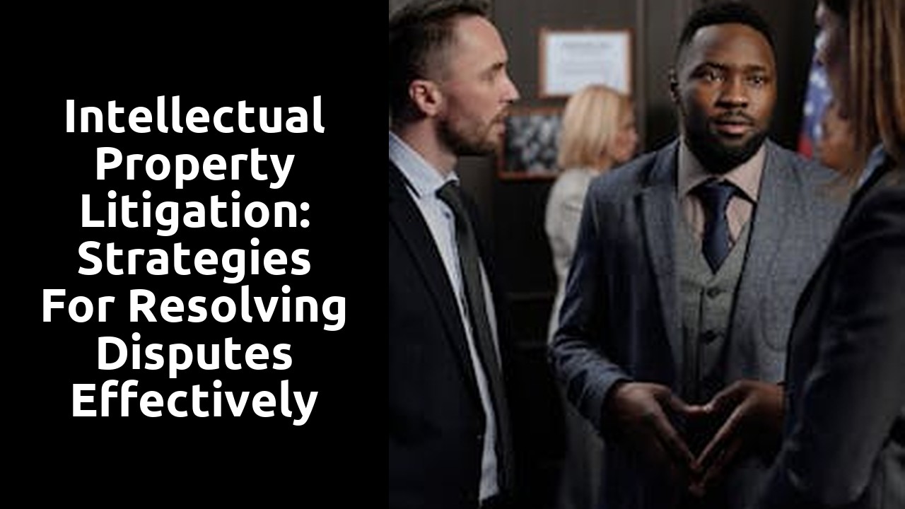 Intellectual Property Litigation: Strategies for Resolving Disputes Effectively