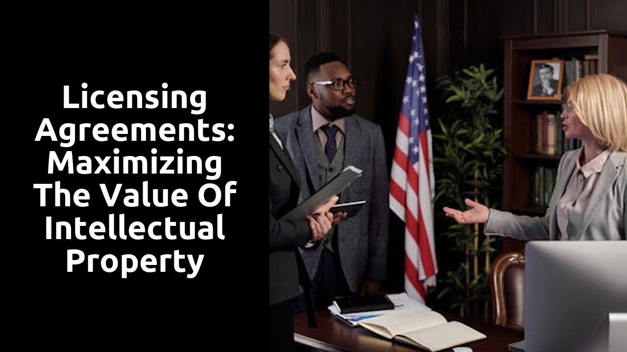 Licensing Agreements: Maximizing the Value of Intellectual Property