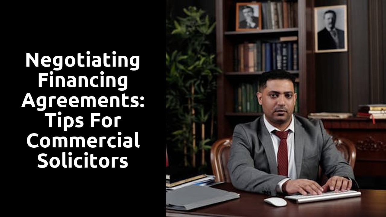 Negotiating Financing Agreements: Tips for Commercial Solicitors