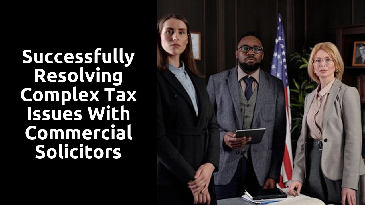 Successfully Resolving Complex Tax Issues with Commercial Solicitors
